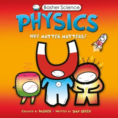 Basher Science: Physics: Why Matter Matters! by Green, Dan