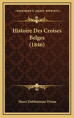 Histoire Des Croises Belges (1846) by Dabfontaine-Deum, Henri