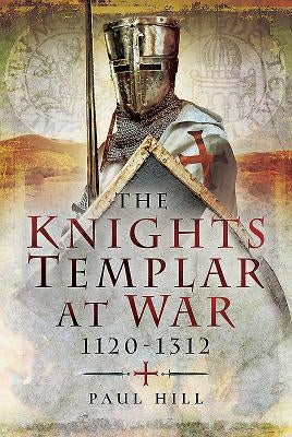 The Knights Templar at War 1120-1312 by Hill, Paul