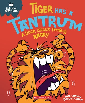 Tiger Has a Tantrum (Behavior Matters) (Library Edition): A Book about Feeling Angry by Graves, Sue