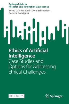 Ethics of Artificial Intelligence: Case Studies and Options for Addressing Ethical Challenges by Stahl, Bernd Carsten