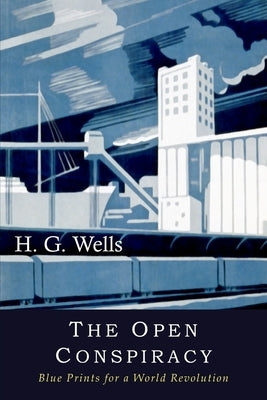 The Open Conspiracy: Blue Prints for a World Revolution by Wells, H. G.