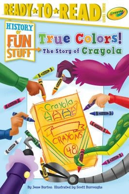 True Colors! the Story of Crayola: Ready-To-Read Level 3 by Burton, Jesse