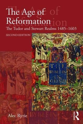 The Age of Reformation: The Tudor and Stewart Realms 1485-1603 by Ryrie, Alec