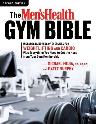 The Men's Health Gym Bible (2nd Edition): Includes Hundreds of Exercises for Weightlifting and Cardio by Murphy, Myatt