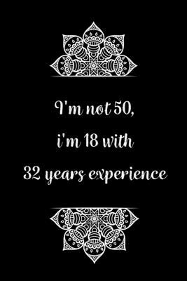 I'm not 50, i'm 18 with 32 years experience: Practical Alternative to a Card, 50th Birthday Gift Idea for Women And Men anniversary by Gifts, Birthday Journals