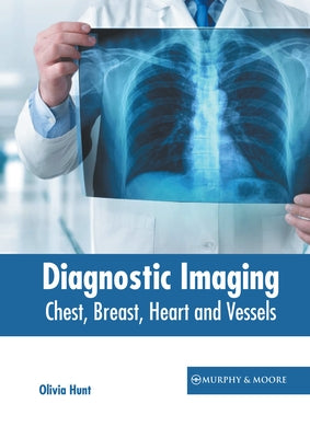 Diagnostic Imaging: Chest, Breast, Heart and Vessels by Hunt, Olivia