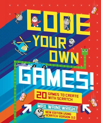 Code Your Own Games!: 20 Games to Create with Scratch by Wainewright, Max