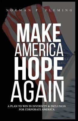 Make America Hope Again: A Plan to Win in Diversity & Inclusion for Corporate America by Fleming, Norman P.