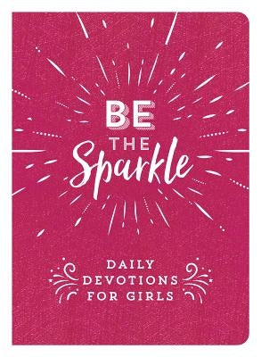 Be the Sparkle: Daily Devotions for Girls by Compiled by Barbour Staff