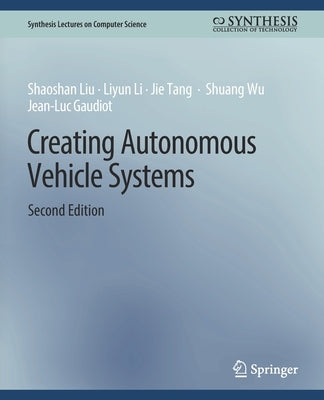 Creating Autonomous Vehicle Systems, Second Edition by Liu, Shaoshan