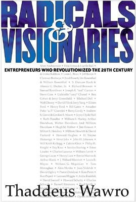 Radicals & Visionaries: Entrepreneurs Who Revolutionized the 20th Century by Wawro, Thaddeus