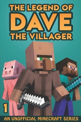 The Legend of Dave the Villager 1: An Unofficial Minecraft Series by Villager, Dave