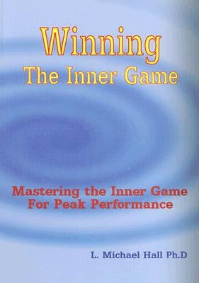 Winning the Inner Game: Mastering the Inner Game for Peak Performance by Hall, L. Michael