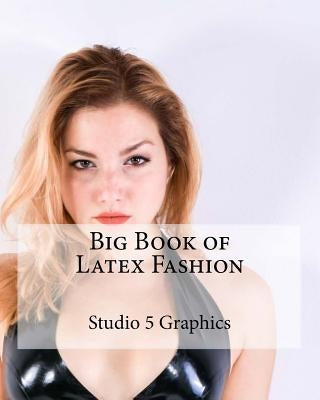 Big Book of Latex Fashion by Graphics, Studio 5.