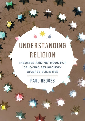 Understanding Religion: Theories and Methods for Studying Religiously Diverse Societies by Hedges, Paul Michael