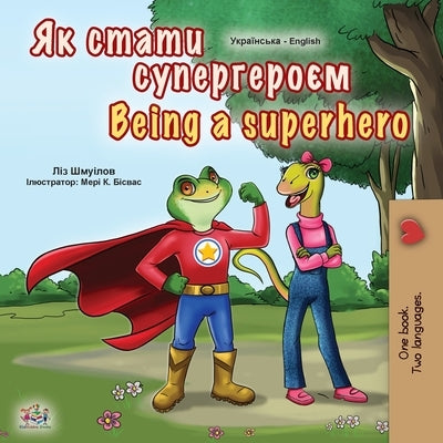 Being a Superhero (Ukrainian English Bilingual Book for Kids) by Shmuilov, Liz