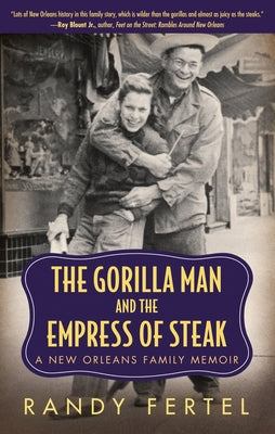 The Gorilla Man and the Empress of Steak: A New Orleans Family Memoir by Fertel, Randy