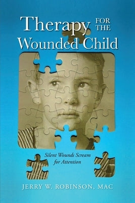 Therapy for the Wounded Child by Robinson, Jerry W.