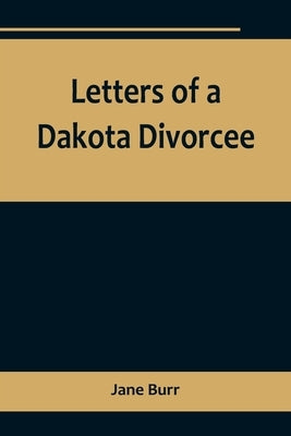 Letters of a Dakota Divorcee by Burr, Jane
