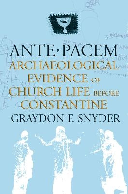 Ante Pacem: Archaeological Evidence of Church Life Before Constantine by Snyder, Graydon F.