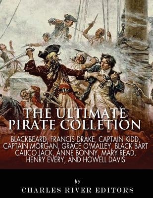 The Ultimate Pirate Collection: Blackbeard, Francis Drake, Captain Kidd, Captain Morgan, Grace O'Malley, Black Bart, Calico Jack, Anne Bonny, Mary Rea by Charles River Editors