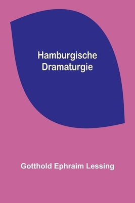 Hamburgische Dramaturgie by Ephraim Lessing, Gotthold