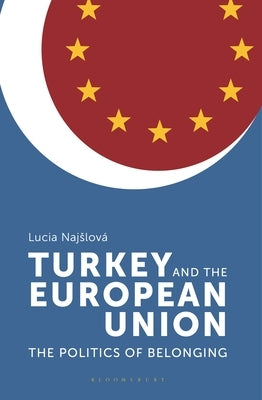 Turkey and the European Union: The Politics of Belonging by Najslov&#225;, Lucia