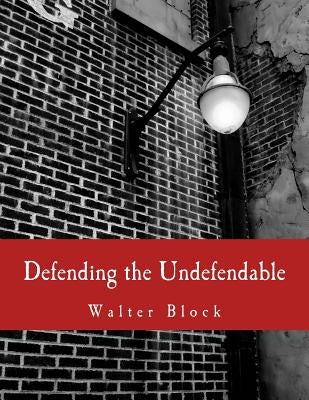 Defending the Undefendable (Large Print Edition): The Pimp, Prostitute, Scab, Slumlord, Libeler, Moneylender, and Other Scapegoats in the Rogue's Gall by Rothbard, Murray N.