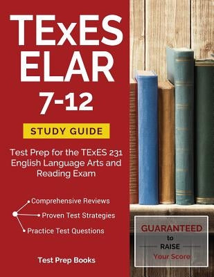 TExES ELAR 7-12 Study Guide: Test Prep for the TExES 231 English Language Arts and Reading Exam by Test Prep Books