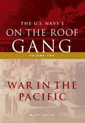 The US Navy's On-the-Roof Gang: Volume 2 - War in the Pacific by Zullo, Matt