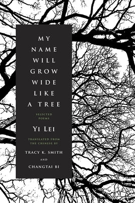 My Name Will Grow Wide Like a Tree: Selected Poems by Lei, Yi