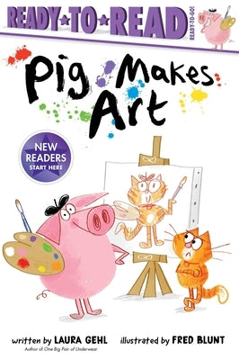 Pig Makes Art: Ready-To-Read Ready-To-Go! by Gehl, Laura