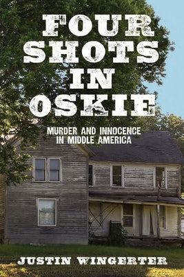 Four Shots in Oskie: Murder and Innocence in Middle America by Wingerter, Justin