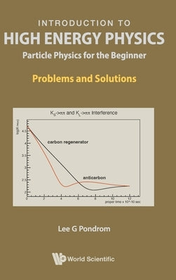 Introduction to High Energy Physics: Particle Physics for the Beginner - Problems and Solutions by Pondrom, Lee G.