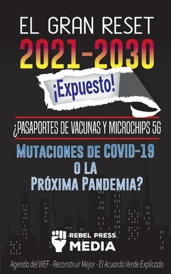 El Gran Reset 2021-2030 ¡Expuesto!: ¿Pasaportes de Vacunas y Microchips 5G, Mutaciones de COVID-19 o la Próxima Pandemia? Agenda del WEF - Reconstruir by Rebel Press Media