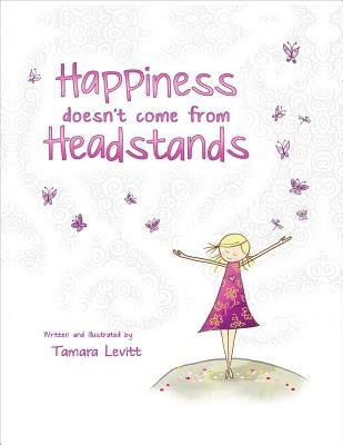 Happiness Doesn't Come from Headstands by Levitt, Tamara