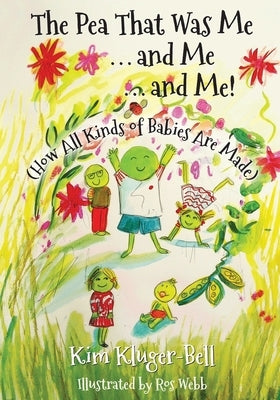 The Pea That Was Me & Me & Me: How All Kinds of Babies Are Made by Webb, Ros