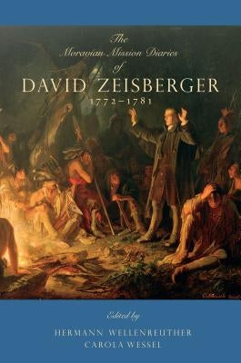 The Moravian Mission Diaries of David Zeisberger: 1772-1781 by Wellenreuther, Hermann