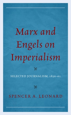 Marx and Engels on Imperialism: Selected Journalism, 1856-62 by Leonard, Spencer A.