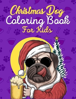 Christmas Dog Coloring Book For Kids: Awesome And Adorable Christmas Dog Themed Coloring Book For Toddlers And Kids - A Perfect Gift Idea For Christma by Publication, Aayat