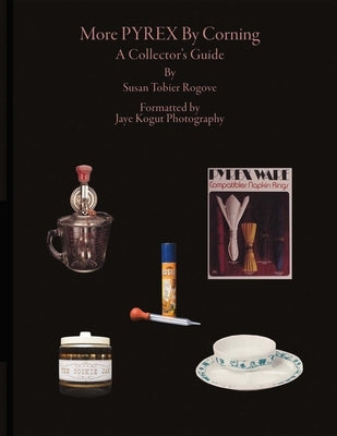 More Pyrex by Corning: A Collector's Guidevolume 1 by Rogove, Susan Tobier