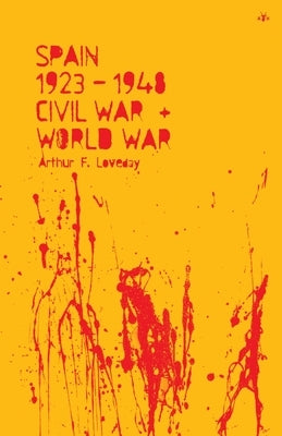 Spain 1923-48, Civil War and World War by Loveday, Arthur F.