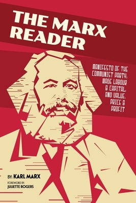 The Marx Reader: Manifesto of the Communist Party; Wage Labour & Capital; and Value, Price & Profit by Marx, Karl