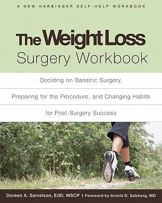 The Weight Loss Surgery Workbook: Deciding on Bariatric Surgery, Preparing for the Procedure, and Changing Habits for Post-Surgery Success by Samelson, Doreen A.