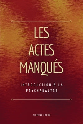 Les Actes Manqués: Introduction à la psychanalyse by Freud, Sigmund