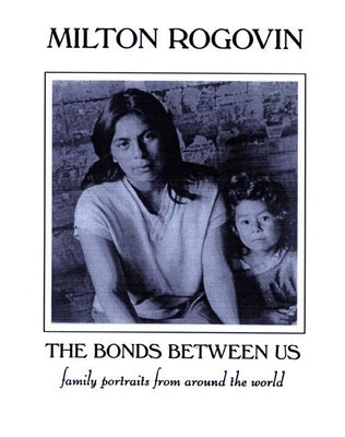 The Bonds Between Us: A Celebration of Family by Rogovin, Milton