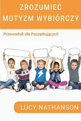 Zrozumiec Mutyzm Wybiórczy: Przewodnik dla pocz&#261;tkuj&#261;cych by Nathanson, Lucy