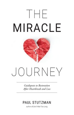 The Miracle Journey: Guideposts to Restoration After Heartbreak and Loss by Stutzman, Paul