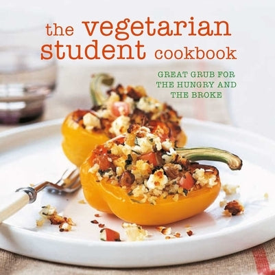 The Vegetarian Student Cookbook: Great Grub for the Hungry and the Broke by Ryland Peters & Small